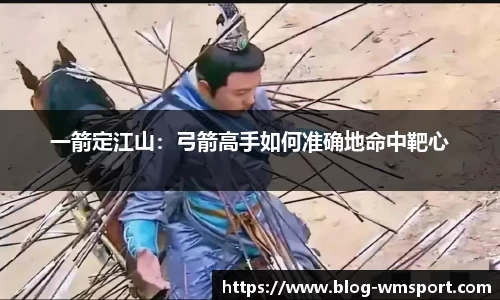 一箭定江山：弓箭高手如何准确地命中靶心